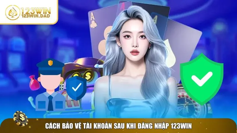 Bảo vệ acc sau khi đăng nhập 123win