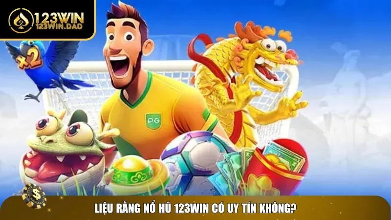 Sự uy tín của dòng game nổ hũ 123win