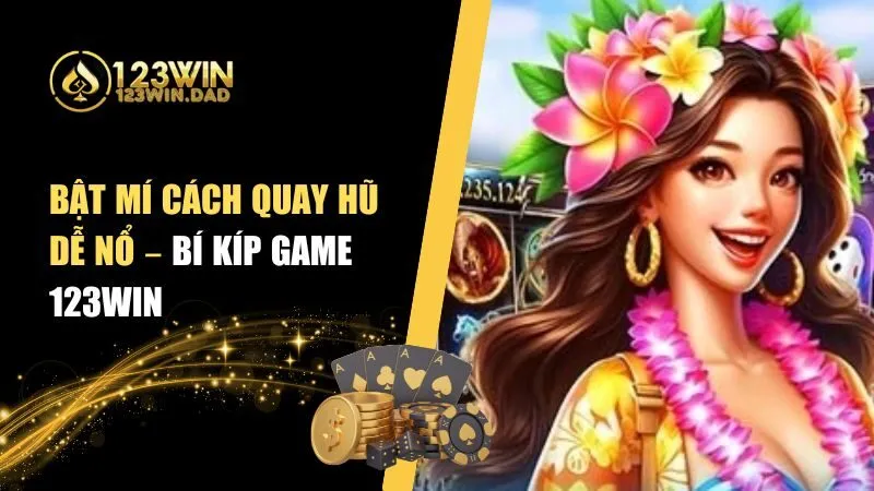 Bật Mí Cách Quay Hũ Dễ Nổ – Trúng Jackpot Tại 123win