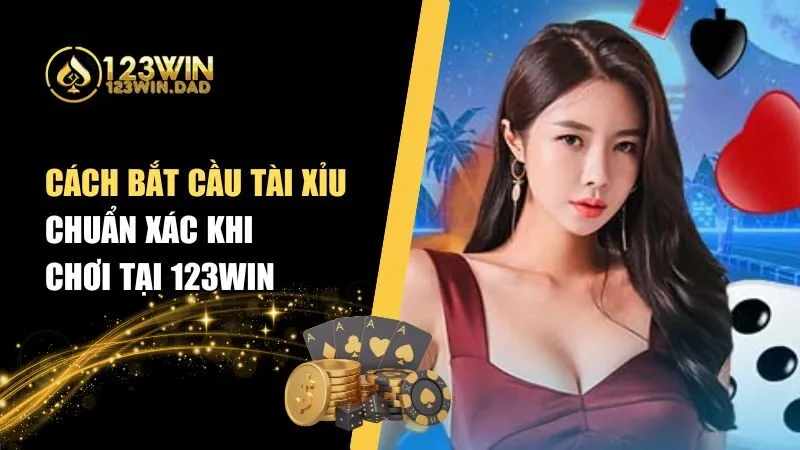 Cách Bắt Cầu Tài Xỉu – Kiếm Bạc Triệu Hãy Cùng 123win