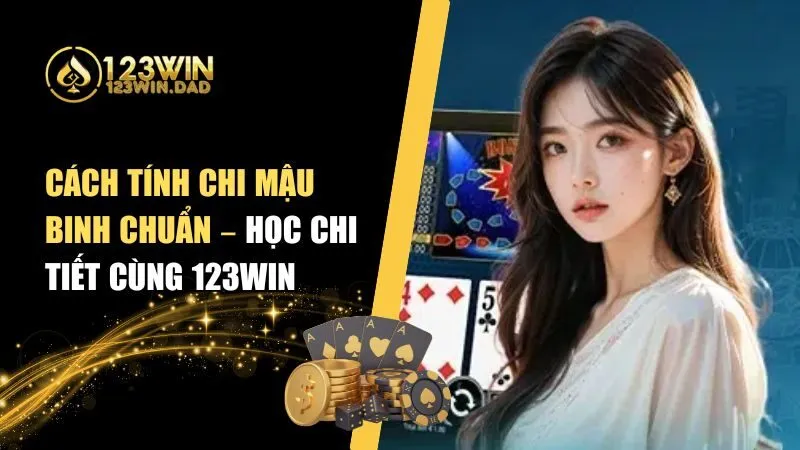 Cách Tính Chi Mậu Binh Chuẩn – Game Bài 123win Đỉnh Cao