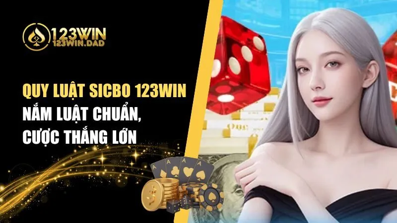 Quy Luật Sicbo 123win – Cược Hiệu Quả, Nhận Bạc Triệu
